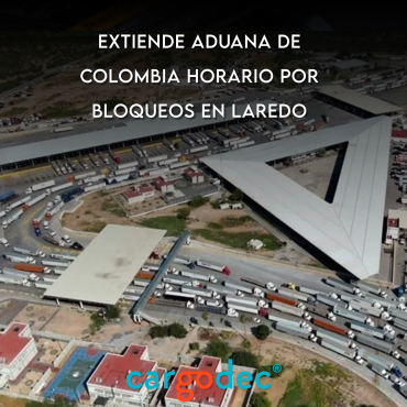 Extiende Aduana de Colombia horario por bloqueos en Laredo