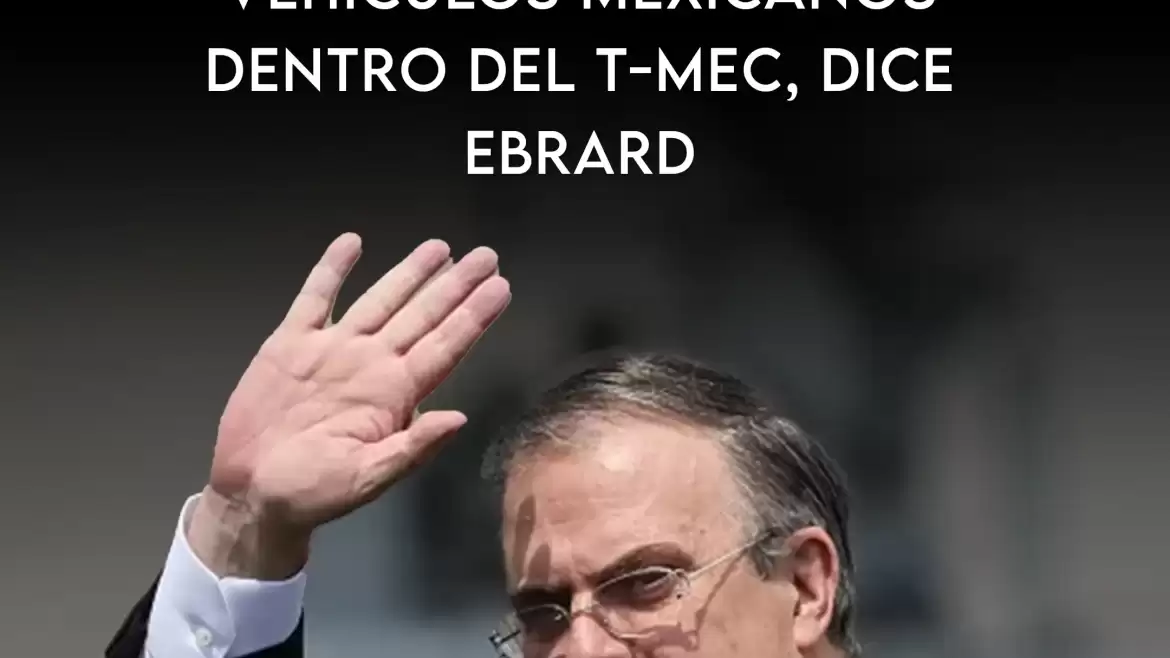 Trump disminuiría aranceles para vehículos mexicanos dentro del T-MEC, dice Ebrard