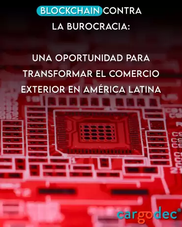 Blockchain contra la burocracia: una oportunidad para transformar el comercio exterior en América Latina
